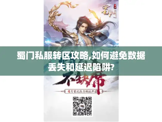 蜀门私服转区攻略,如何避免数据丢失和延迟陷阱? 蜀门私服转区攻略,如何避免数据丢失和延迟陷阱?