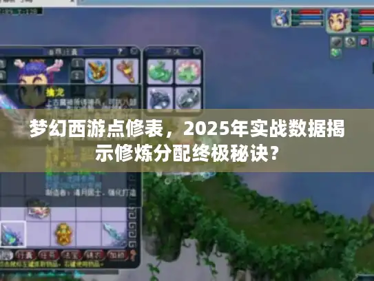 梦幻西游点修表,2025年实战数据揭示修炼分配终极秘诀? 梦幻西游点修表,2025年实战数据揭示修炼分配终极秘诀?