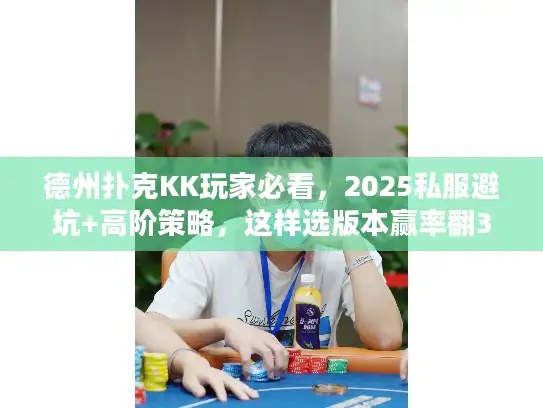 德州扑克KK玩家必看，2025私服避坑+高阶策略，这样选版本赢率翻3倍？