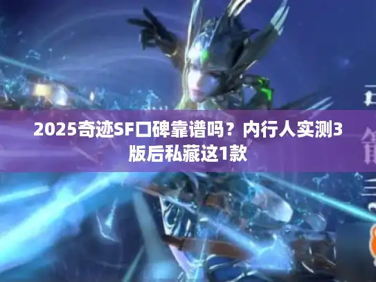 2025奇迹SF口碑靠谱吗？内行人实测3版后私藏这1款