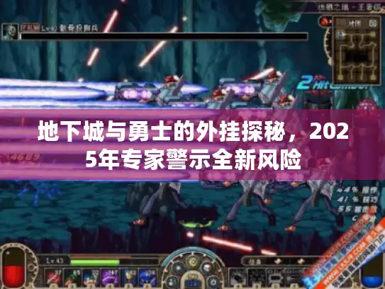 地下城与勇士的外挂探秘,2025年专家警示全新风险 地下城与勇士的外挂探秘,2025年专家警示全新风险