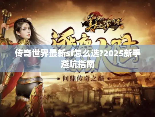 传奇世界最新sf怎么选?2025新手避坑指南