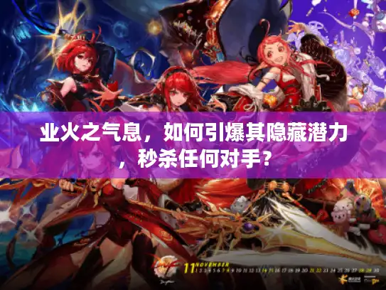 业火之气息,如何引爆其隐藏潜力,秒杀任何对手? 业火之气息,如何引爆其隐藏潜力,秒杀任何对手?