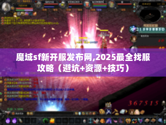 魔域sf新开服发布网,2025最全找服攻略(避坑+资源+技巧) 魔域sf新开服发布网,2025最全找服攻略(避坑+资源+技巧)