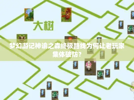 梦幻游记神谕之森终极路线为何让老玩家集体破防? 梦幻游记神谕之森终极路线为何让老玩家集体破防?