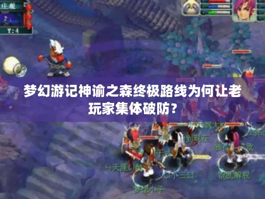 梦幻游记神谕之森终极路线为何让老玩家集体破防? 梦幻游记神谕之森终极路线为何让老玩家集体破防?