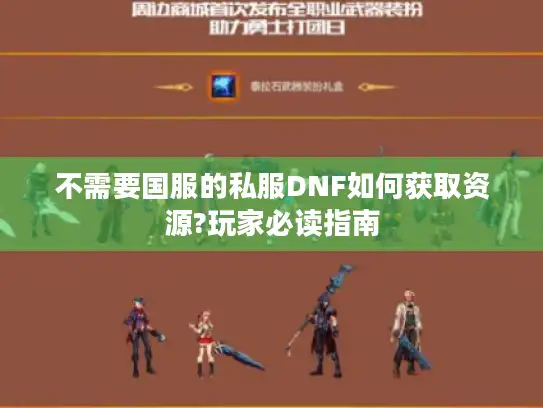 不需要国服的私服DNF如何获取资源?玩家必读指南