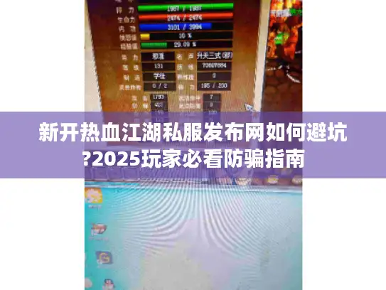 新开热血江湖私服发布网如何避坑?2025玩家必看防骗指南