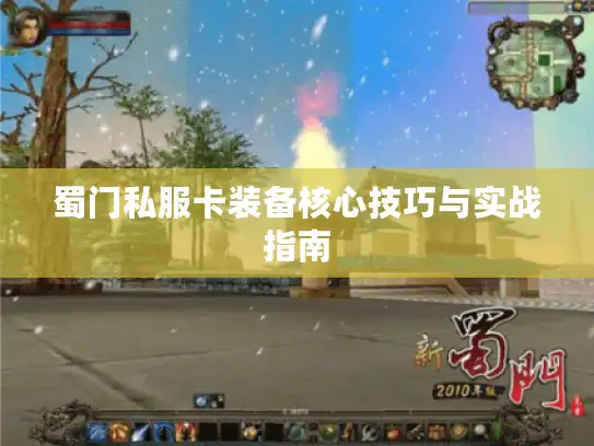 蜀门私服卡装备核心技巧与实战指南 蜀门私服卡装备核心技巧与实战指南