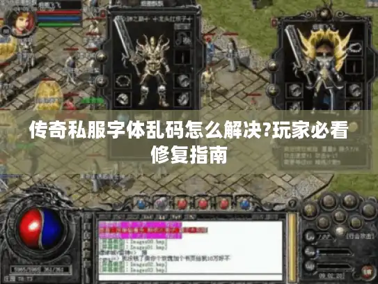 传奇私服字体乱码怎么解决?玩家必看修复指南 传奇私服字体乱码怎么解决?玩家必看修复指南