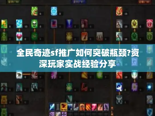 全民奇迹sf推广如何突破瓶颈?资深玩家实战经验分享 全民奇迹sf推广如何突破瓶颈?资深玩家实战经验分享