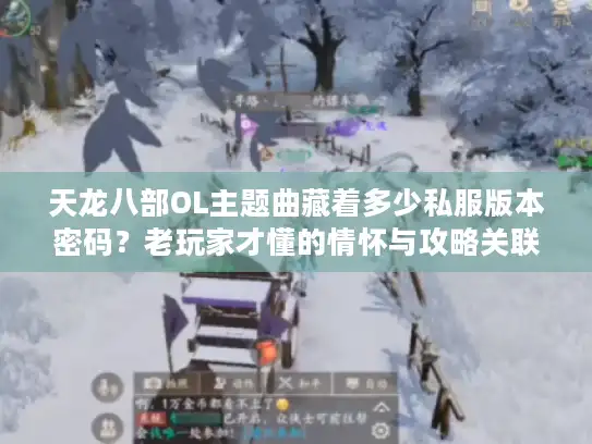 天龙八部OL主题曲藏着多少私服版本密码?老玩家才懂的情怀与攻略关联 天龙八部OL主题曲藏着多少私服版本密码?老玩家才懂的情怀与攻略关联