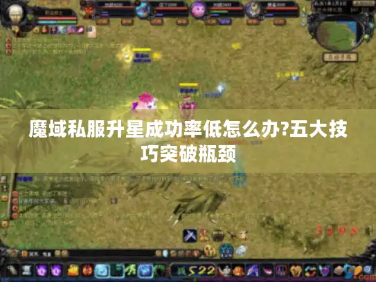 魔域私服升星成功率低怎么办?五大技巧突破瓶颈 魔域私服升星成功率低怎么办?五大技巧突破瓶颈