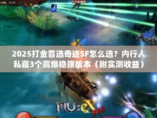 2025打金首选奇迹SF怎么选?内行人私藏3个高爆稳赚版本(附实测收益) 2025打金首选奇迹SF怎么选?内行人私藏3个高爆稳赚版本(附实测收益)