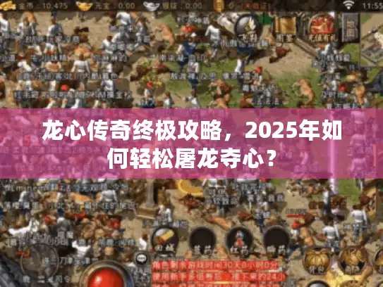 龙心传奇终极攻略,2025年如何轻松屠龙夺心? 龙心传奇终极攻略,2025年如何轻松屠龙夺心?