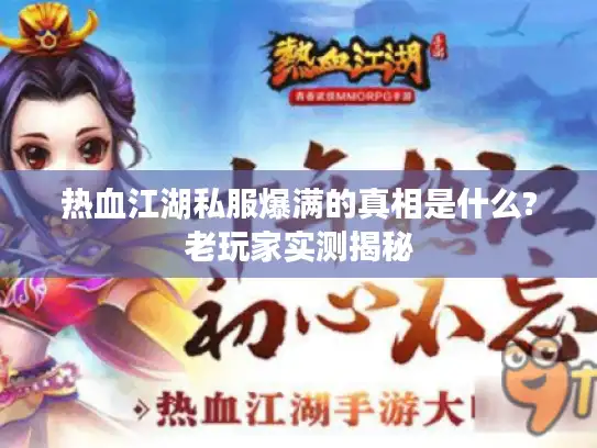 热血江湖私服爆满的真相是什么?老玩家实测揭秘 热血江湖私服爆满的真相是什么?老玩家实测揭秘