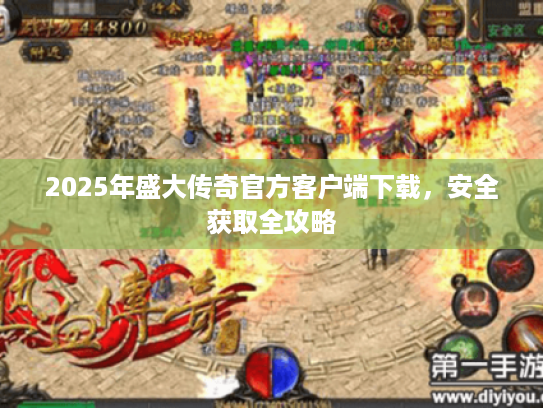 2025年盛大传奇官方客户端下载，安全获取全攻略