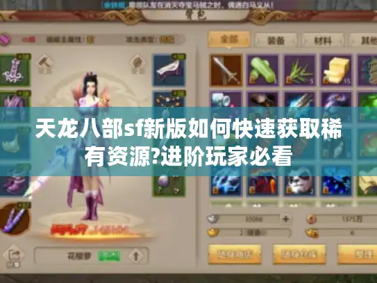 天龙八部sf新版如何快速获取稀有资源?进阶玩家必看 天龙八部sf新版如何快速获取稀有资源?进阶玩家必看