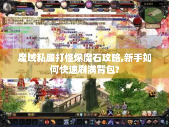魔域私服打怪爆魔石攻略,新手如何快速刷满背包? 魔域私服打怪爆魔石攻略,新手如何快速刷满背包?