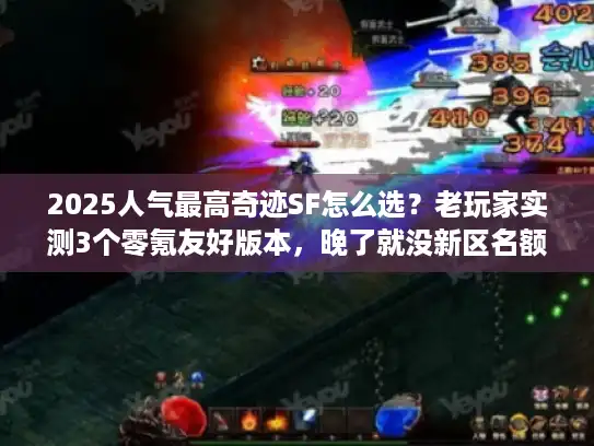 2025人气最高奇迹SF怎么选？老玩家实测3个零氪友好版本，晚了就没新区名额！