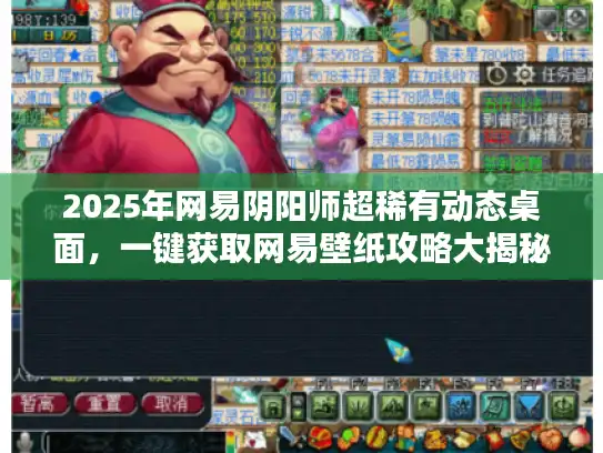 2025年网易阴阳师超稀有动态桌面，一键获取网易壁纸攻略大揭秘！