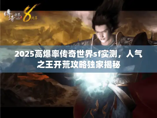 2025高爆率传奇世界sf实测，人气之王开荒攻略独家揭秘