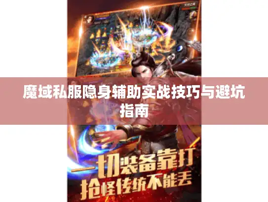 魔域私服隐身辅助实战技巧与避坑指南 魔域私服隐身辅助实战技巧与避坑指南