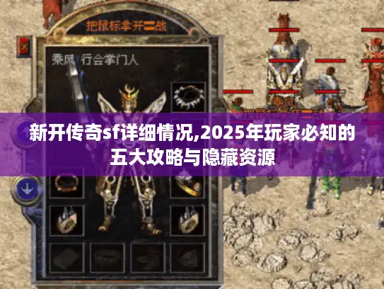 新开传奇sf详细情况,2025年玩家必知的五大攻略与隐藏资源