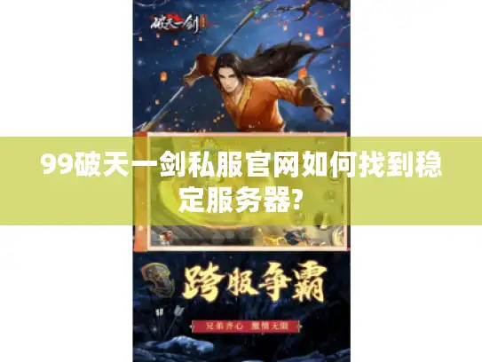 99破天一剑私服官网如何找到稳定服务器? 99破天一剑私服官网如何找到稳定服务器?