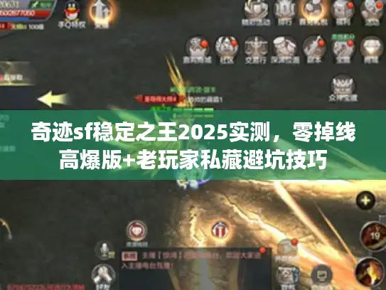 奇迹sf稳定之王2025实测，零掉线高爆版+老玩家私藏避坑技巧