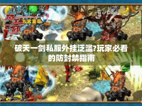 破天一剑私服外挂泛滥?玩家必看的防封禁指南 破天一剑私服外挂泛滥?玩家必看的防封禁指南