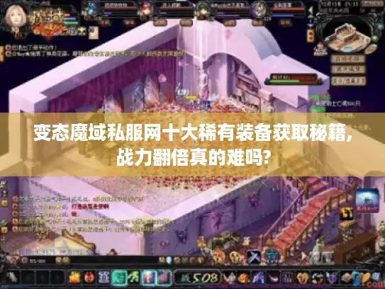 变态魔域私服网十大稀有装备获取秘籍,战力翻倍真的难吗? 变态魔域私服网十大稀有装备获取秘籍,战力翻倍真的难吗?