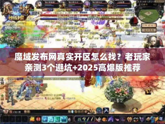 魔域发布网真实开区怎么找？老玩家亲测3个避坑+2025高爆版推荐