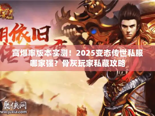 高爆率版本实测！2025变态传世私服哪家强？骨灰玩家私藏攻略