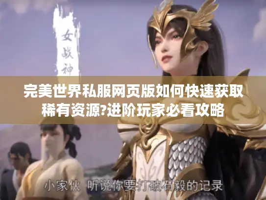 完美世界私服网页版如何快速获取稀有资源?进阶玩家必看攻略