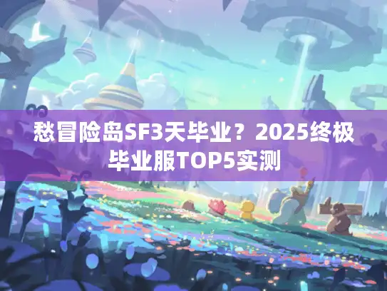 愁冒险岛SF3天毕业？2025终极毕业服TOP5实测