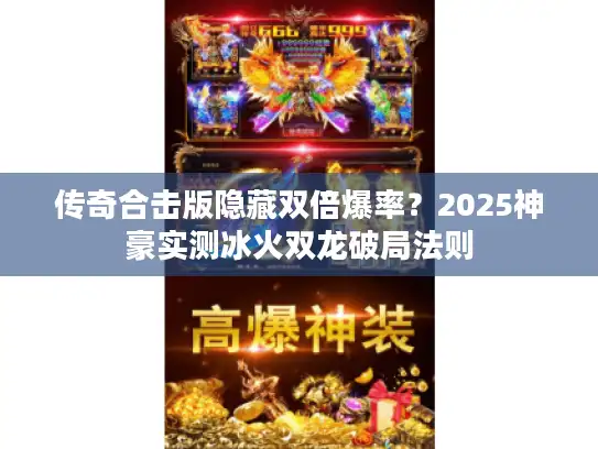 传奇合击版隐藏双倍爆率?2025神豪实测冰火双龙破局法则 传奇合击版隐藏双倍爆率?2025神豪实测冰火双龙破局法则