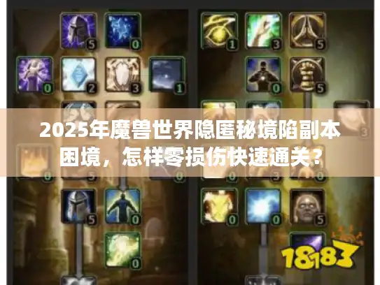 2025年魔兽世界隐匿秘境陷副本困境，怎样零损伤快速通关？