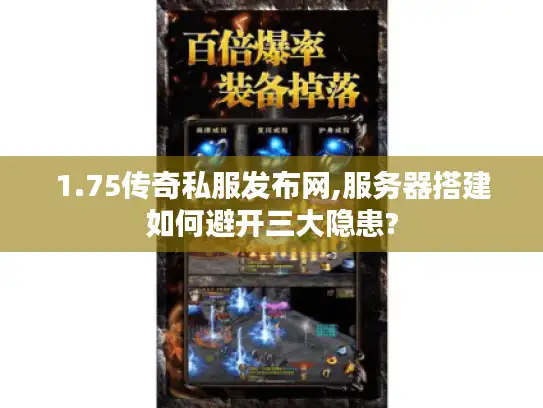1.75传奇私服发布网,服务器搭建如何避开三大隐患?