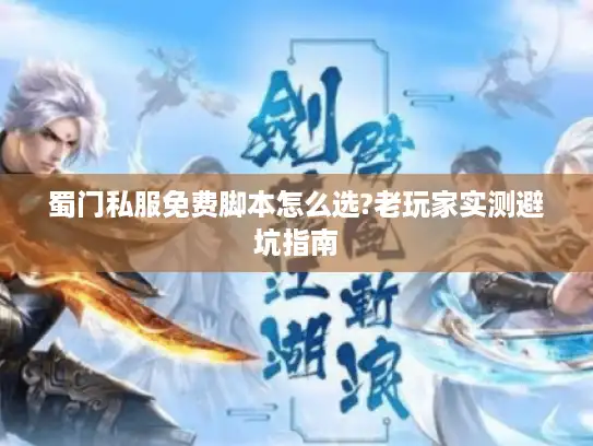 蜀门私服免费脚本怎么选?老玩家实测避坑指南