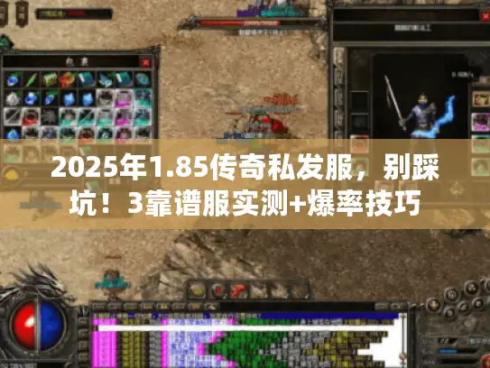 2025年1.85传奇私发服，别踩坑！3靠谱服实测+爆率技巧
