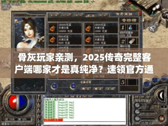 骨灰玩家亲测,2025传奇完整客户端哪家才是真纯净?速领官方通道 骨灰玩家亲测,2025传奇完整客户端哪家才是真纯净?速领官方通道