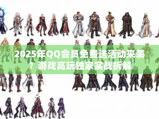 2025年QQ会员免费送活动来袭？游戏高玩独家实战拆解