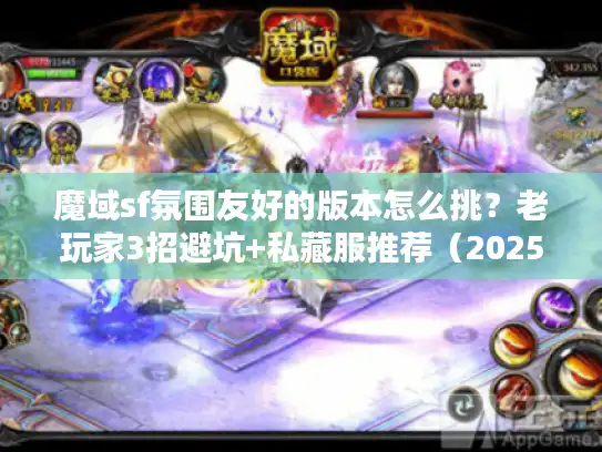 魔域sf氛围友好的版本怎么挑？老玩家3招避坑+私藏服推荐（2025实测）