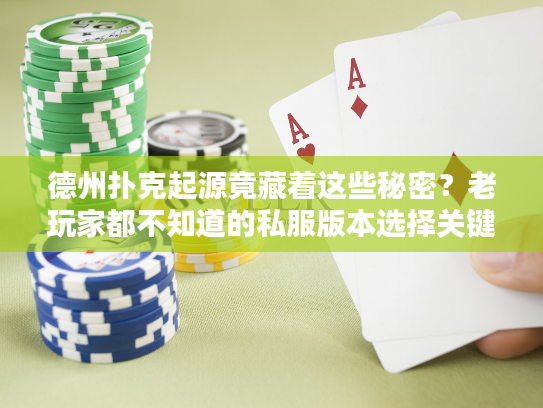 德州扑克起源竟藏着这些秘密？老玩家都不知道的私服版本选择关键