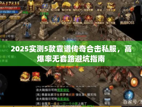 2025实测5款靠谱传奇合击私服，高爆率无套路避坑指南