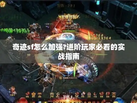 奇迹sf怎么加强?进阶玩家必看的实战指南 奇迹sf怎么加强?进阶玩家必看的实战指南