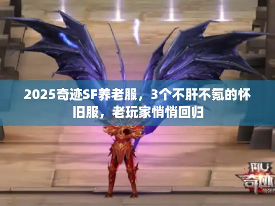2025奇迹SF养老服，3个不肝不氪的怀旧服，老玩家悄悄回归
