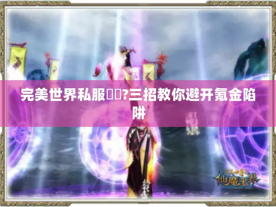 完美世界私服廢錢?三招教你避开氪金陷阱