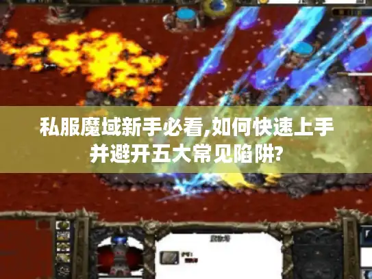 私服魔域新手必看,如何快速上手并避开五大常见陷阱?